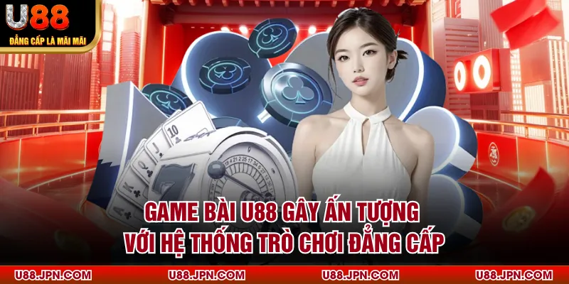Game bài U88 gây ấn tượng với hệ thống trò chơi đẳng cấp