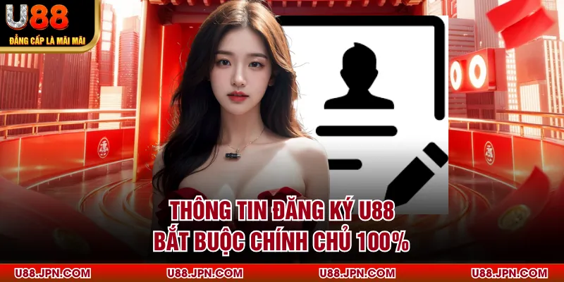Thông tin đăng ký U88 bắt buộc chính chủ 100%
